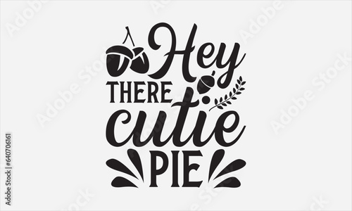 Hey There Cutie Pie - Thanksgiving T-shirts design, SVG Files for Cutting, For the design of postcards, Cutting Cricut and Silhouette, EPS 10.