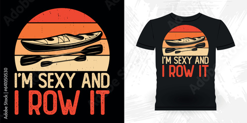 I'm Sexy And I Row It Funny Paddling Boat Retro Vintage Kayaking T-shirt Design