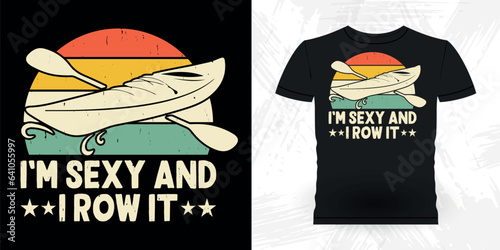 I'm Sexy And I Row It Funny Paddling Boat Retro Vintage Kayaking T-shirt Design