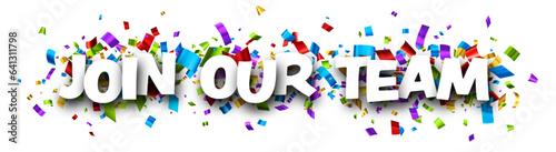 Join our team sign with colorful cut out foil ribbon confetti background.