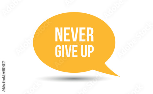 never give up speech bubble vector illustration. Communication speech bubble with never give up text