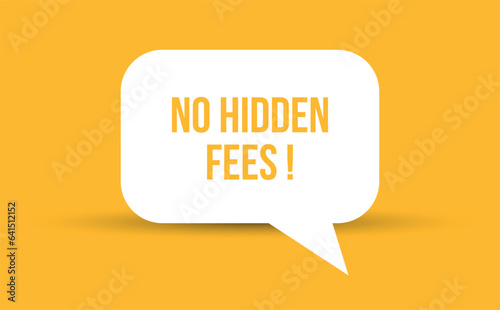 No hidden fees speech bubble vector illustration. Communication speech bubble with No hidden fees text