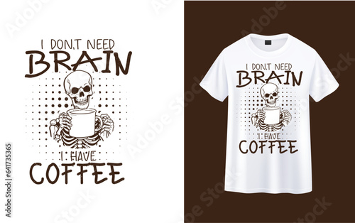 I Don't Need Brain I have Coffee ,skeleton with coffee t-shirt design