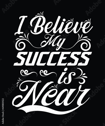 I Believe my Success is Near T Shirt Design