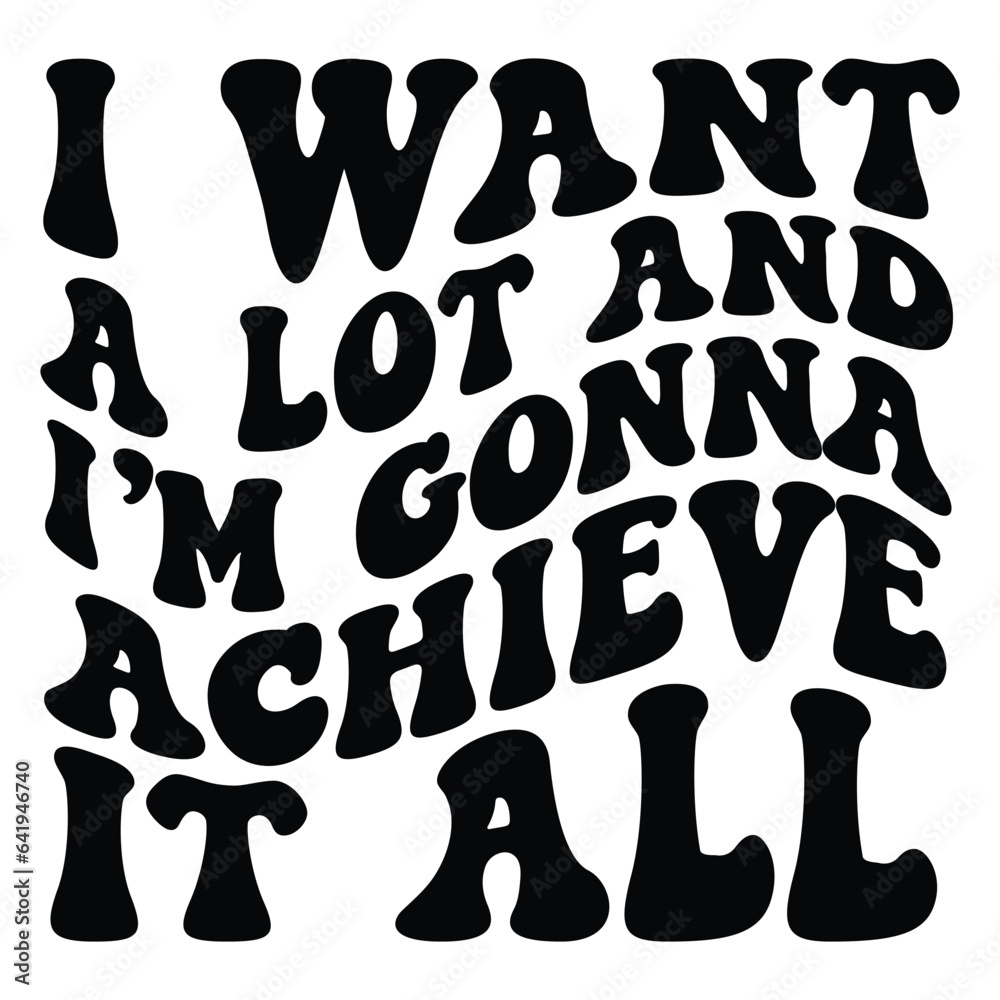 I want a lot and i m gonna achieve it all Retro SVG I want a lot and i m gonna achieve it all Retro SVG
