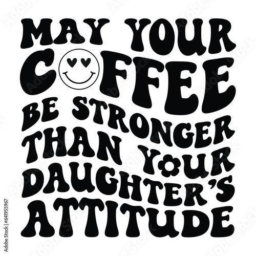 May your coffee be stronger than your daughter s attitude Retro SVG