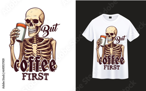 But Coffee First ,skeleton with coffee t-shirt design