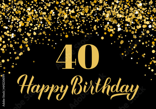 Happy 40th Birthday handwritten celebration poster. Black and gold confetti birthday or anniversary party decorations. Vector template for greeting card, postcard, banner, sign, etc