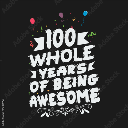 100 Years Birthday And 100 Years Wedding Anniversary Typography Design, 100 Whole Years Of Being Awesome.