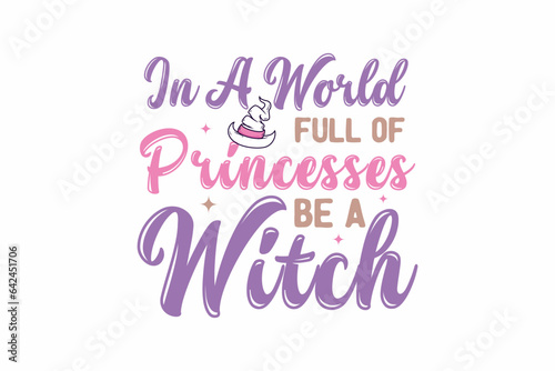 In a world full of Princesses be a witch Halloween T shirt design