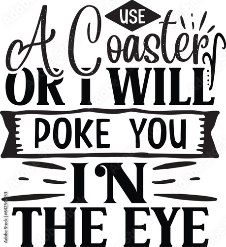 Use a coaster or I will poke you in the eye