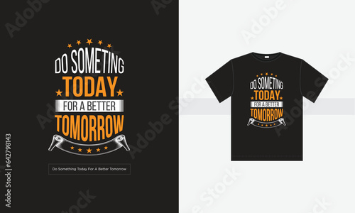 Typography Motivational Quotes Tshirt Do Something today for a better tomorrow (ID: 642798143)
