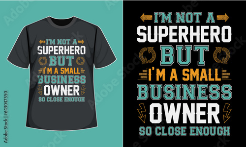 I’m Not a Superhero But I’m a Small Business Owner So Close Enough T-Shirt