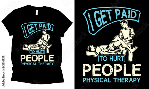 physical therapy i get paid to hurt people health vector t-shirt design