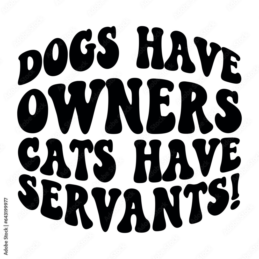 Dogs have owners cats have servants! Retro SVG Dogs have owners cats have servants! Retro SVG