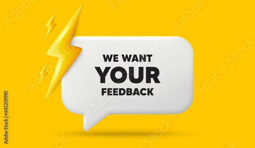 We want your feedback tag. 3d speech bubble banner with power energy. Survey or customer opinion sign. Client comment. Your feedback chat speech message. 3d offer talk box. Vector
