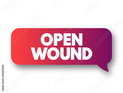 Open Wound - injuries that involve a break in the skin and leave the internal tissue exposed, text concept background