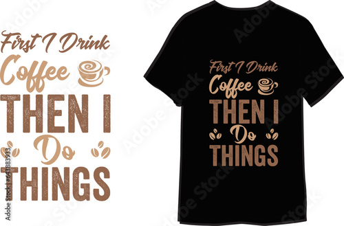 First, I drink coffee then I do things Typography T-Shirt Design for print

