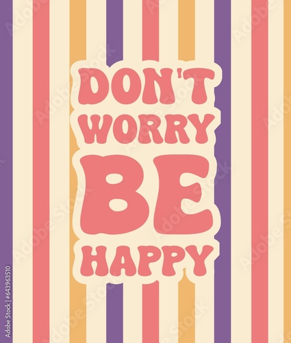 Don't worry be happy. Groovy poster. Motivating slogan. Retro print with hippie elements. Typography lettering for cards, posters, t-shirts, etc.