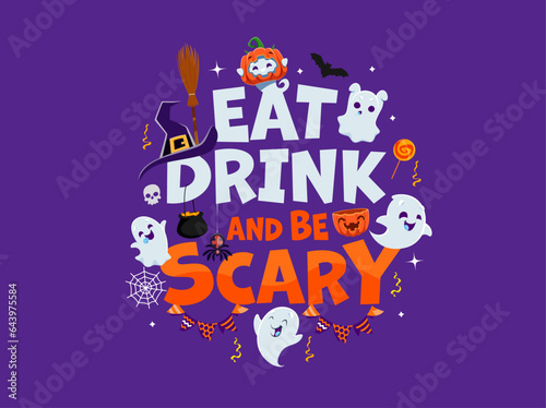 Halloween holiday quote eat, drink and be scary, cute typography and ghosts characters. Vector quote with funny cartoon pumpkins, witch hat and broomstick, skull, bat and spider, confetti and flags