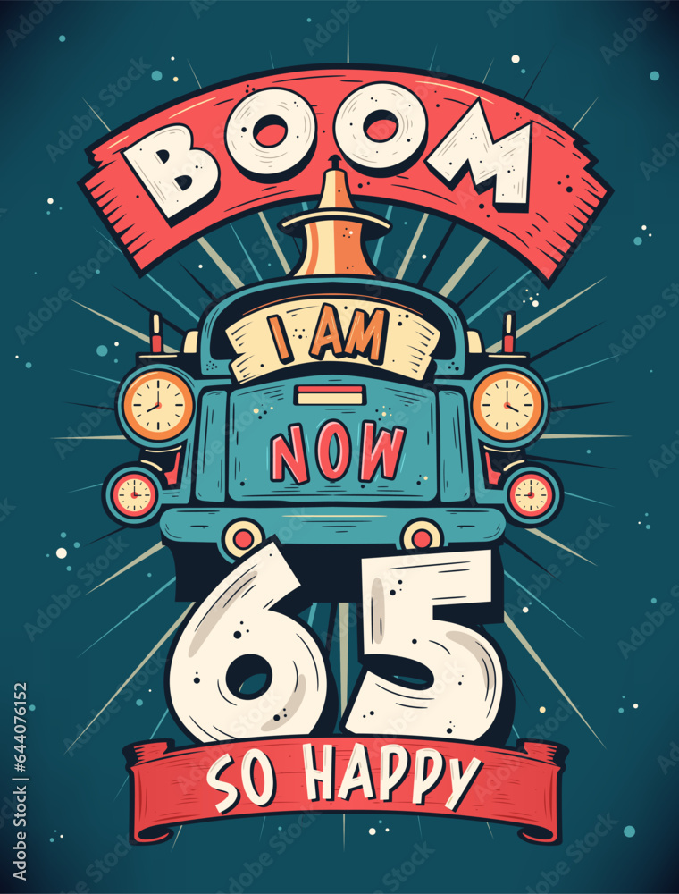Boom I Am Now 65, So Happy - 65th birthday Gift T-Shirt Design Vector. Retro Vintage 65 Years Birthday Celebration Poster Design.