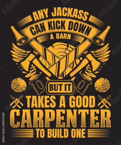 Any Jackass Can Kick Down A Barn But It Takes A Good Carpenter To Build One