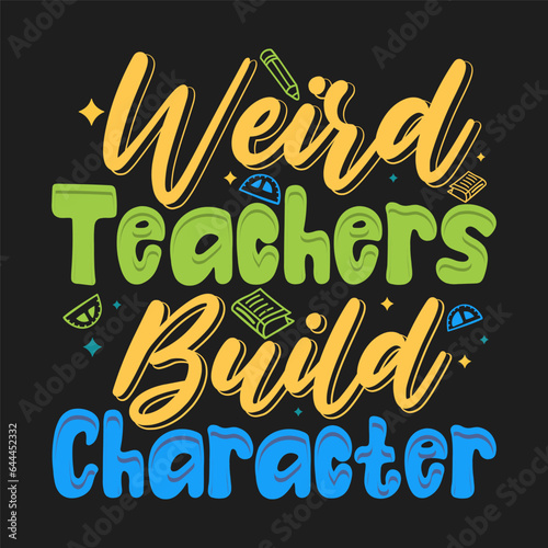 Weird Teachers Build Character Teacher Design School typography T-shirt design
