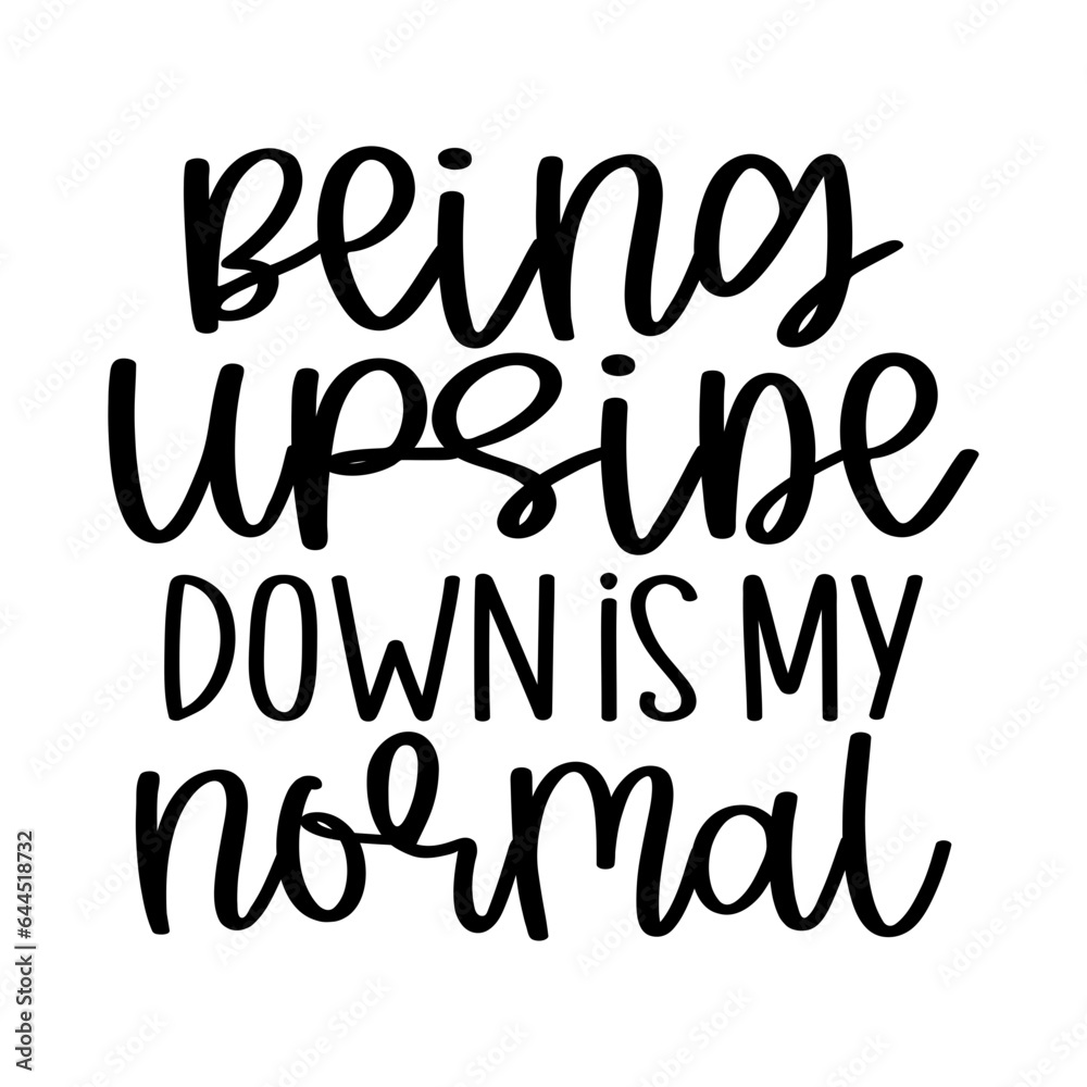 Being Upside Down is My Normal Being Upside Down is My Normal