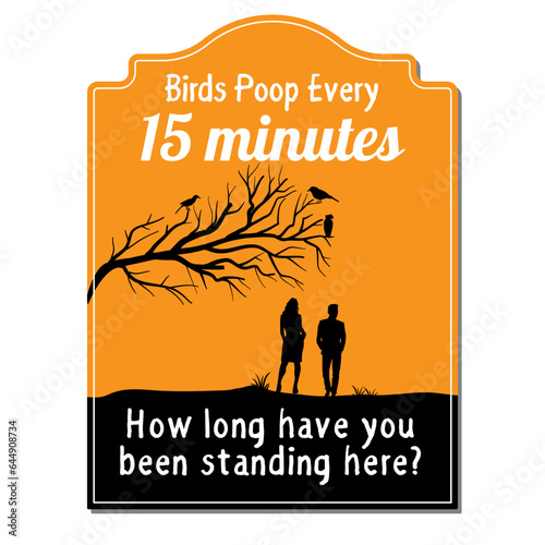 Funny Security Sign: Birds Poop Every 15 Minutes, How Long Have You Been Standing Here?. Eps 10 vector illustration.