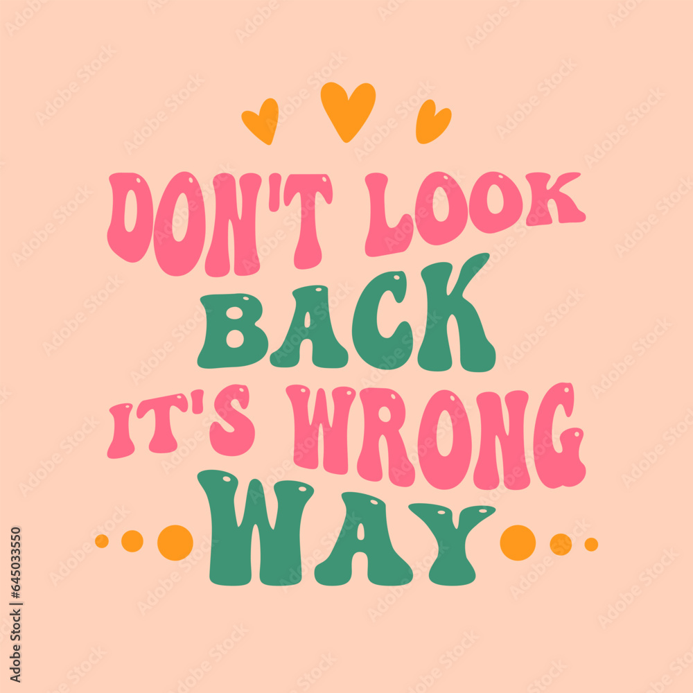 Vintage print for hippie fans. Vector lettering illustration. 1970 retro style. Groovy slogan of Don't look back. It's wrong way. Nostalgia for 1960s - 1970s.