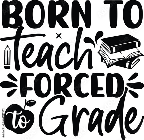 Teacher SVG, born to teach forced grade