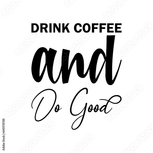 drink coffee and do good black lettering quote