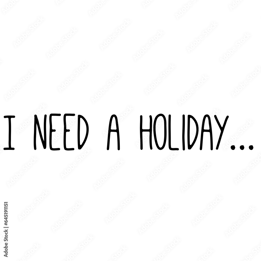 Digital png illustration of i need a holiday text on transparent background Digital png illustration of i need a holiday text on transparent background