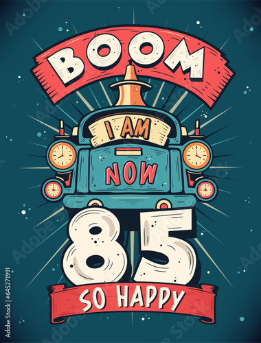 Boom I Am Now 85  So Happy - 85th birthday Gift T-Shirt Design Vector. Retro Vintage 85 Years Birthday Celebration Poster Design.
