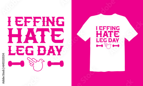 I effing hate leg day typography t-shirt design