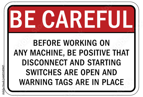 Do not operate machinery sign and labels before working on any machine, be positive than disconnect and starting switches are open and warning tags are in place