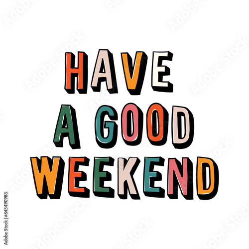 Have a good weekend beautiful poster. 3D colored letters on white background. Doodle design for postcard. Vector illustration.
