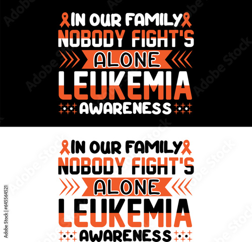  In our family nobody fight alone Leukemia awareness. Leukemia T-shirt design.
