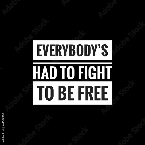 everybodys had to fight to be free simple typography with black background photo
