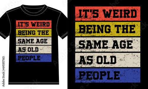 It's weird being the same age as old people Tshirt Design