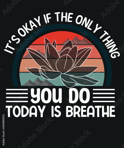 It's Okay If The Only Thing You Do Today Is Breathe T-Shirt design vector,  mental health, suicide prevention, breathe tee, awareness