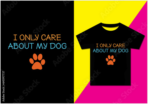 I only care about my dog, t shirt design, Typography modern T-shirt design for men and women, Modern, simple, lettering—vector file, Ready for print.