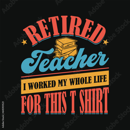 Retired teacher I worked my whole life for this shirt -  Retired funny vintage t shirt design.