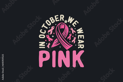 In October We Wear Pink Breast Cancer Quote typography T shirt design