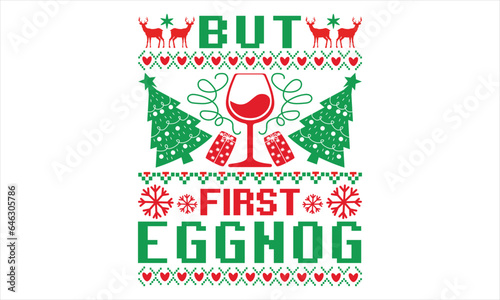 But first eggnog - Christmas T shirt Design, Hand drawn lettering and calligraphy, illustration Modern, simple, lettering For stickers, mugs, etc.