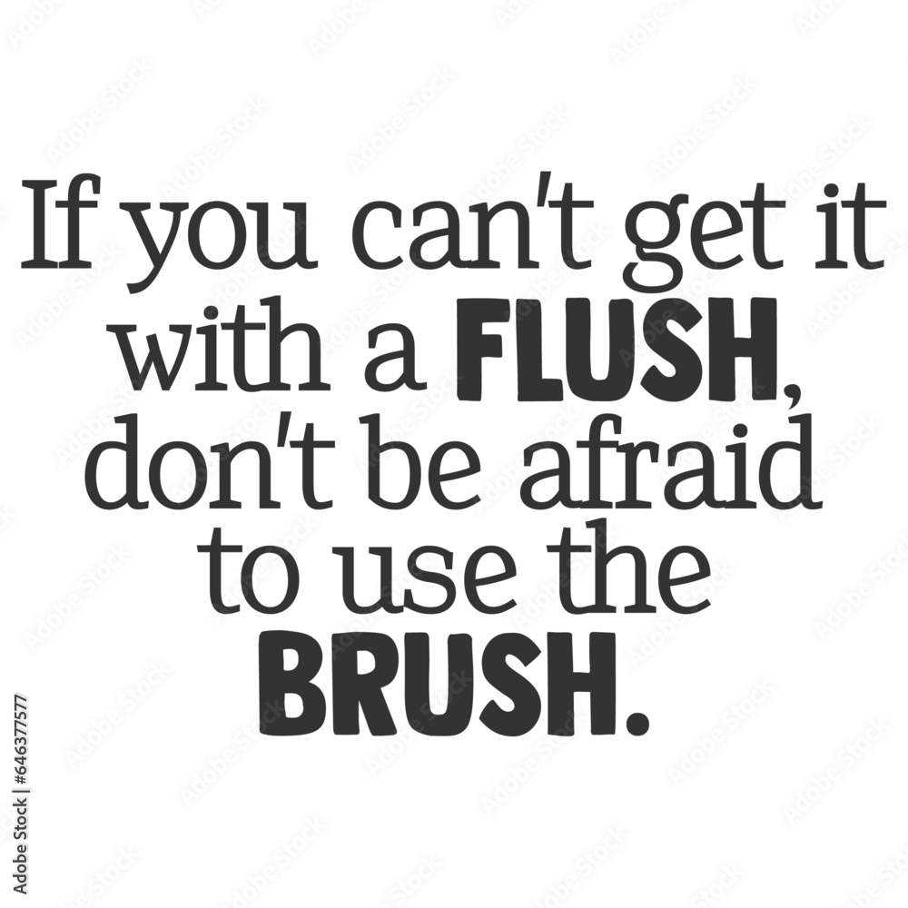 If You Can't Get It With A Flush Don't Be Afraid To Use The Brush - Bathroom Humour Illustration If You Can't Get It With A Flush Don't Be Afraid To Use The Brush - Bathroom Humour Illustration