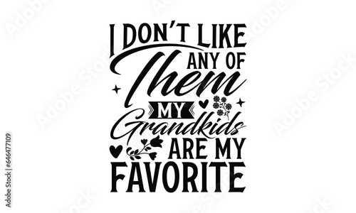 I don’t like any of them My Grandkids Are my favorite - Grandma SVG Design, Modern calligraphy, Vector illustration with hand drawn lettering, posters, banners, cards, mugs, Notebooks, white backgroun