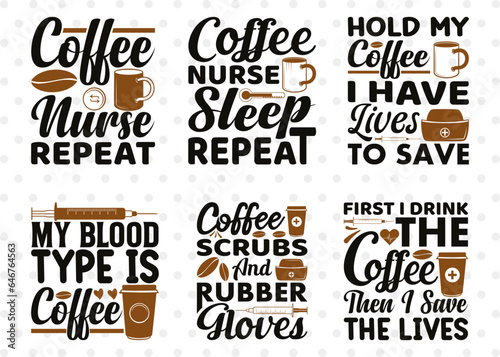 Nurse Bundle Vol-18, Coffee Nurse Repeat Svg, My Blood Type Is Coffee Svg, Coffee Scrubs And Rubber Gloves Svg, Nurse Quote Design