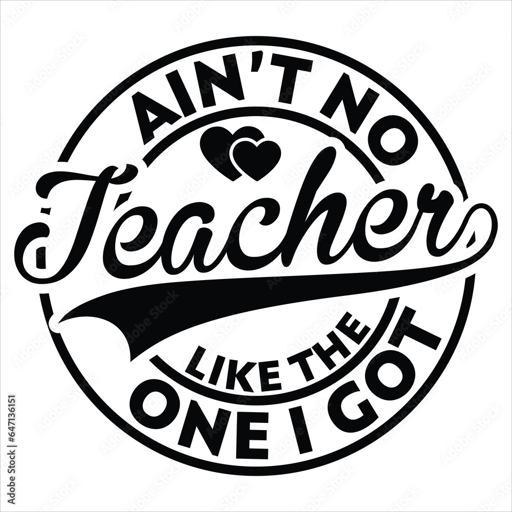  ain’t no teacher like the one i got  gift teachers day t-shirt design