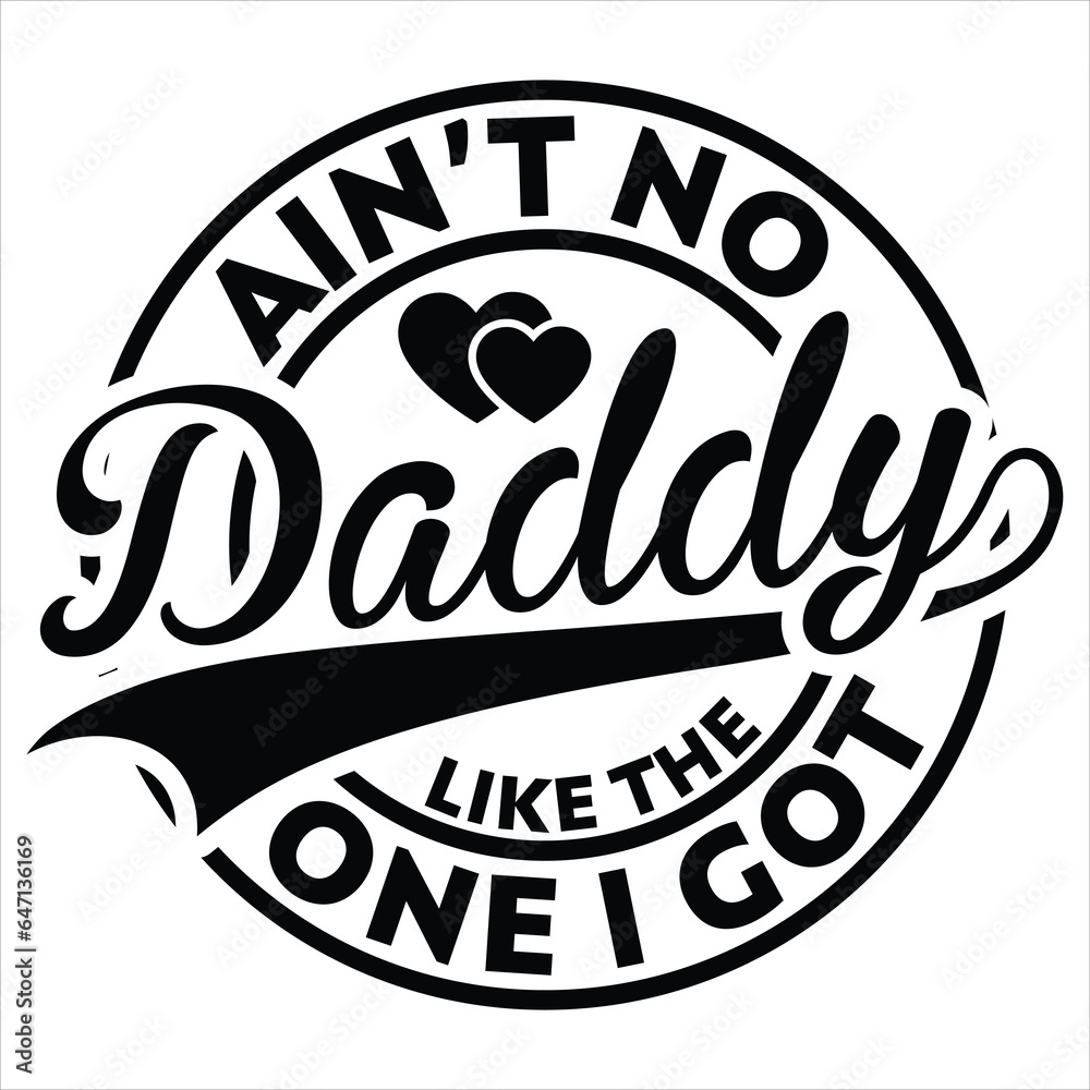  ain’t no daddy like the one i got  gift father day t-shirt design